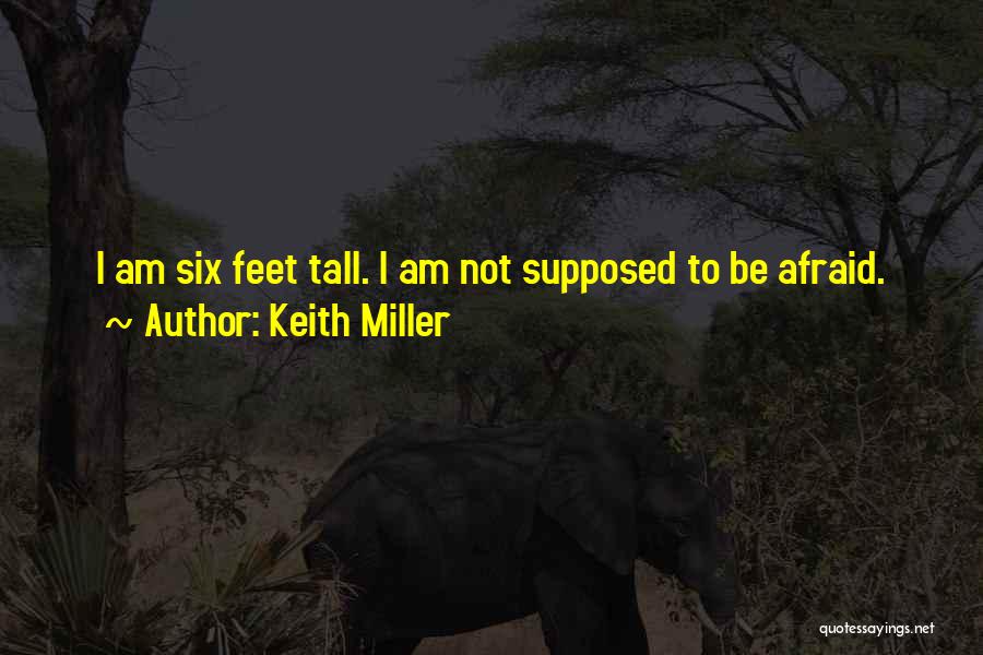 Keith Miller Quotes: I Am Six Feet Tall. I Am Not Supposed To Be Afraid.