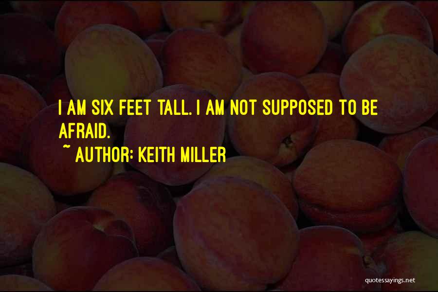 Keith Miller Quotes: I Am Six Feet Tall. I Am Not Supposed To Be Afraid.