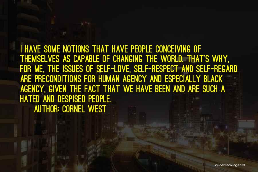 Cornel West Quotes: I Have Some Notions That Have People Conceiving Of Themselves As Capable Of Changing The World. That's Why, For Me,