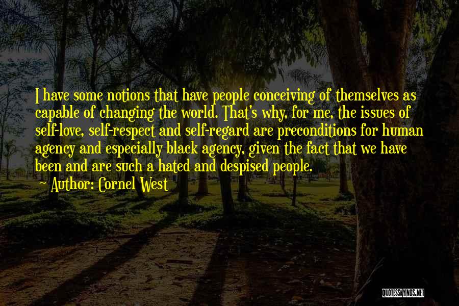 Cornel West Quotes: I Have Some Notions That Have People Conceiving Of Themselves As Capable Of Changing The World. That's Why, For Me,