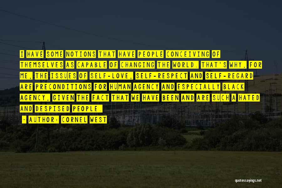 Cornel West Quotes: I Have Some Notions That Have People Conceiving Of Themselves As Capable Of Changing The World. That's Why, For Me,