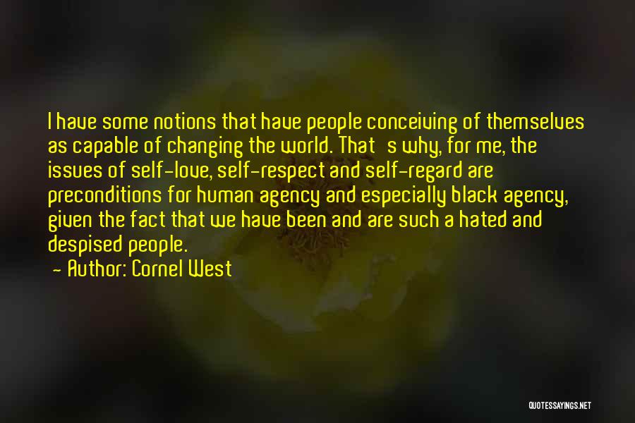 Cornel West Quotes: I Have Some Notions That Have People Conceiving Of Themselves As Capable Of Changing The World. That's Why, For Me,