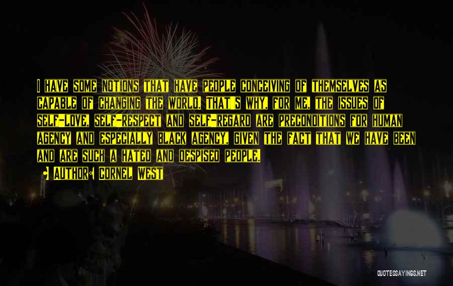 Cornel West Quotes: I Have Some Notions That Have People Conceiving Of Themselves As Capable Of Changing The World. That's Why, For Me,