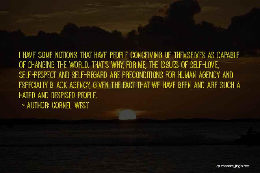 Cornel West Quotes: I Have Some Notions That Have People Conceiving Of Themselves As Capable Of Changing The World. That's Why, For Me,