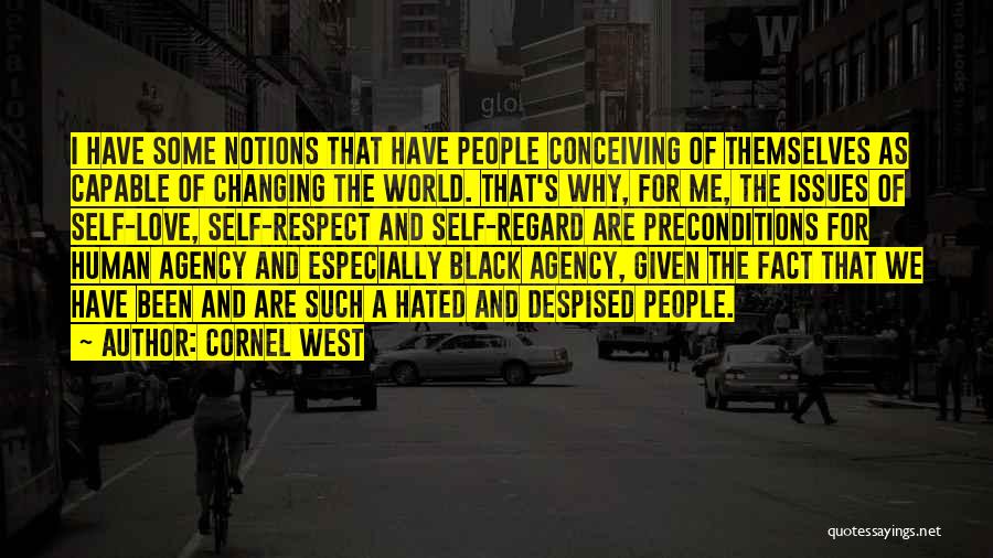 Cornel West Quotes: I Have Some Notions That Have People Conceiving Of Themselves As Capable Of Changing The World. That's Why, For Me,