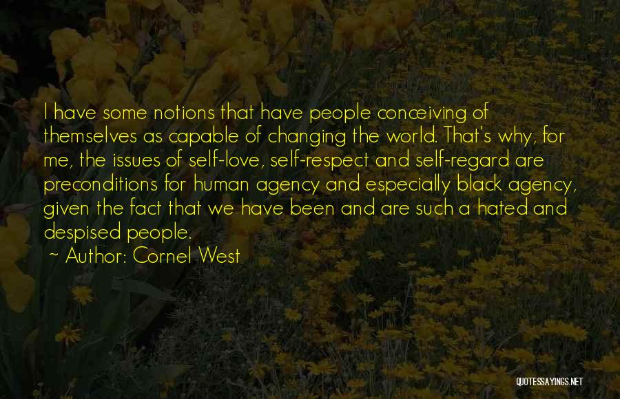 Cornel West Quotes: I Have Some Notions That Have People Conceiving Of Themselves As Capable Of Changing The World. That's Why, For Me,