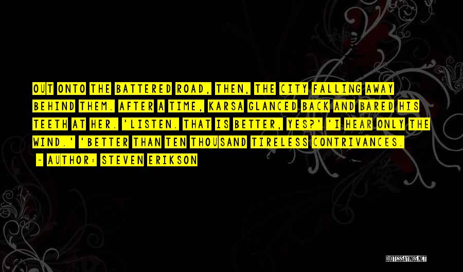 Steven Erikson Quotes: Out Onto The Battered Road, Then, The City Falling Away Behind Them. After A Time, Karsa Glanced Back And Bared