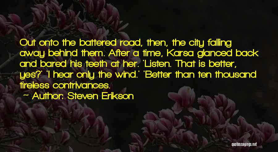 Steven Erikson Quotes: Out Onto The Battered Road, Then, The City Falling Away Behind Them. After A Time, Karsa Glanced Back And Bared