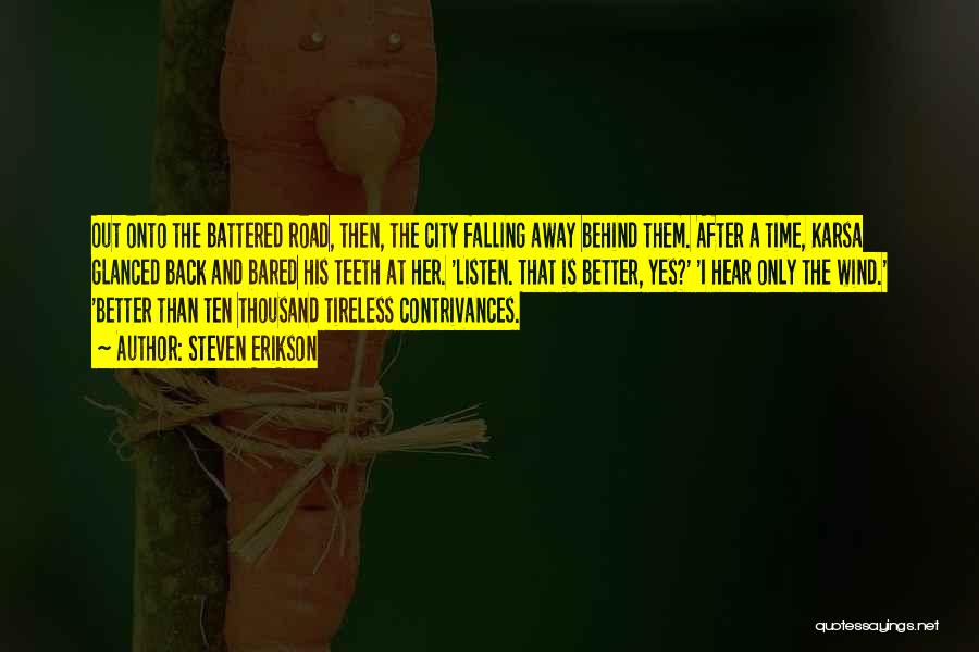 Steven Erikson Quotes: Out Onto The Battered Road, Then, The City Falling Away Behind Them. After A Time, Karsa Glanced Back And Bared
