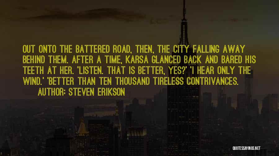 Steven Erikson Quotes: Out Onto The Battered Road, Then, The City Falling Away Behind Them. After A Time, Karsa Glanced Back And Bared