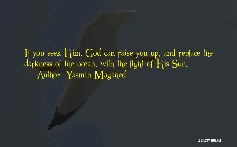 Yasmin Mogahed Quotes: If You Seek Him, God Can Raise You Up, And Replace The Darkness Of The Ocean, With The Light Of