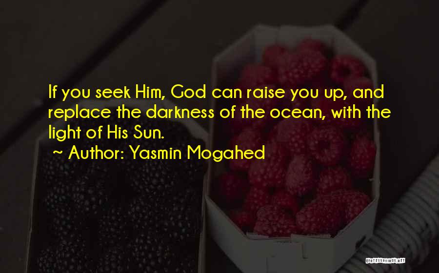 Yasmin Mogahed Quotes: If You Seek Him, God Can Raise You Up, And Replace The Darkness Of The Ocean, With The Light Of