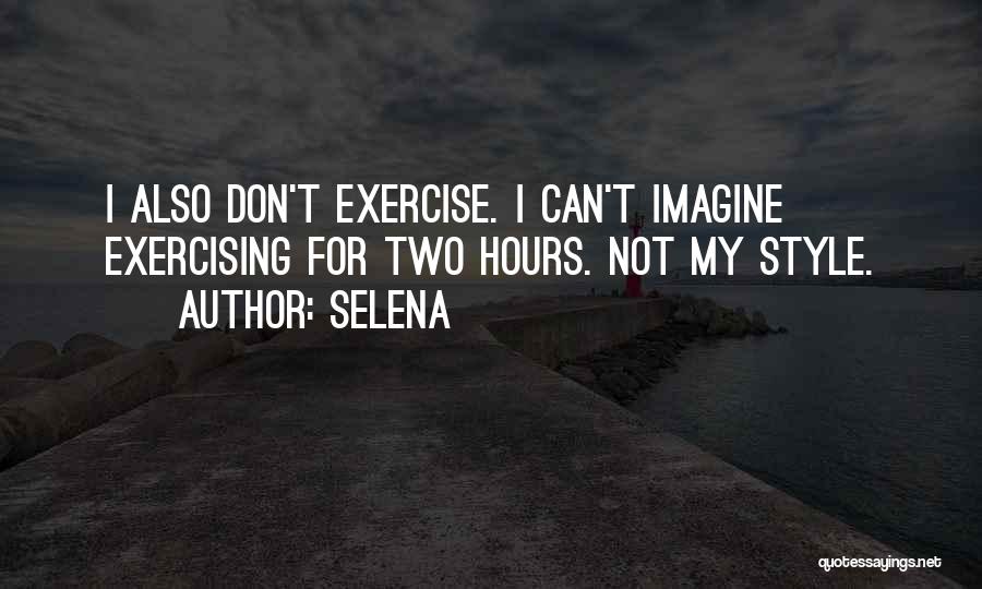 Selena Quotes: I Also Don't Exercise. I Can't Imagine Exercising For Two Hours. Not My Style.
