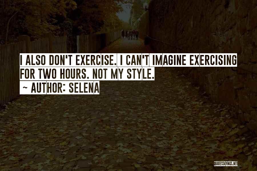Selena Quotes: I Also Don't Exercise. I Can't Imagine Exercising For Two Hours. Not My Style.