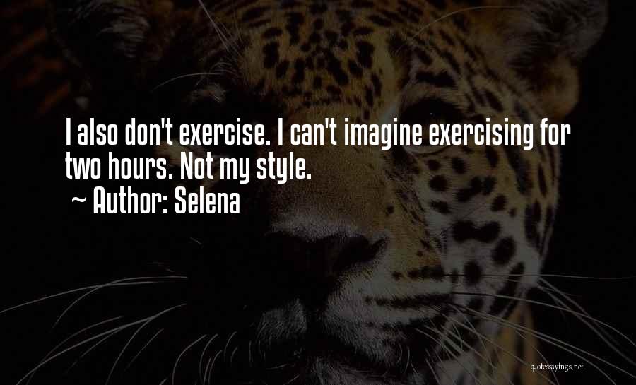 Selena Quotes: I Also Don't Exercise. I Can't Imagine Exercising For Two Hours. Not My Style.