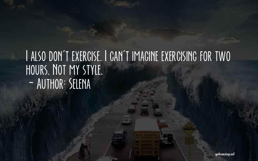 Selena Quotes: I Also Don't Exercise. I Can't Imagine Exercising For Two Hours. Not My Style.