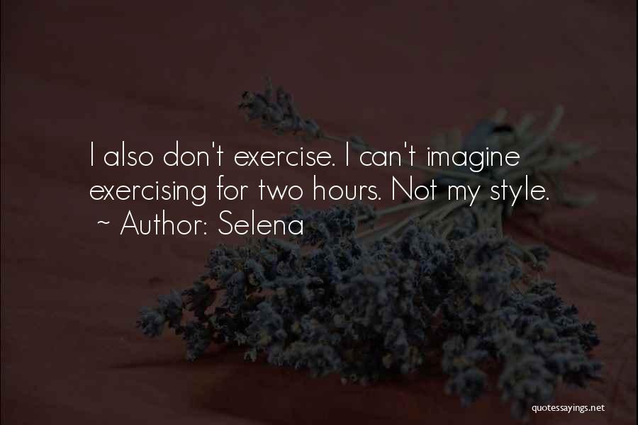 Selena Quotes: I Also Don't Exercise. I Can't Imagine Exercising For Two Hours. Not My Style.