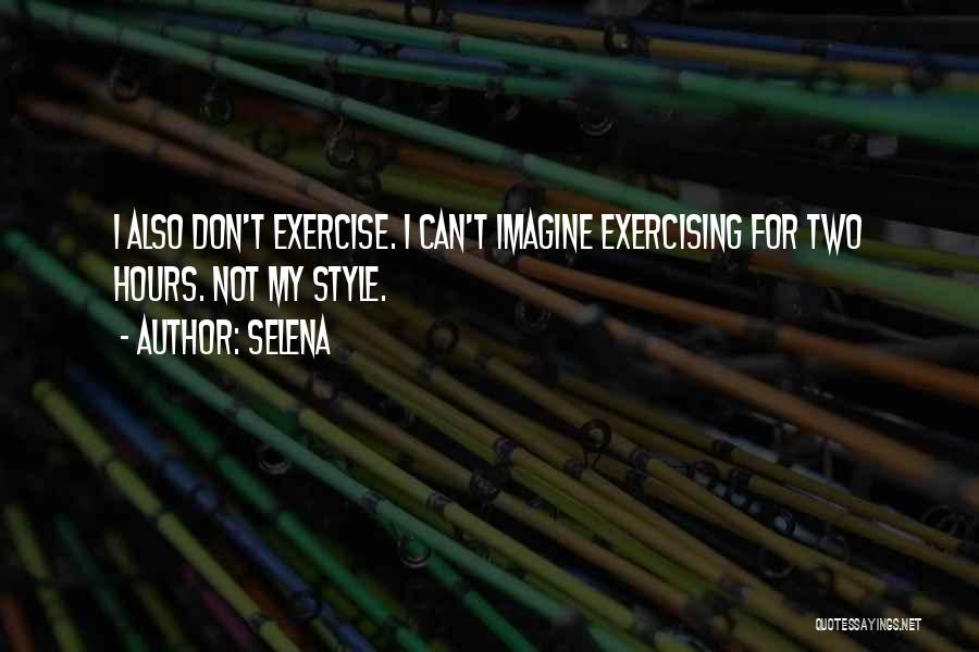 Selena Quotes: I Also Don't Exercise. I Can't Imagine Exercising For Two Hours. Not My Style.