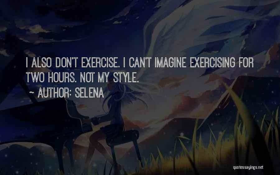 Selena Quotes: I Also Don't Exercise. I Can't Imagine Exercising For Two Hours. Not My Style.