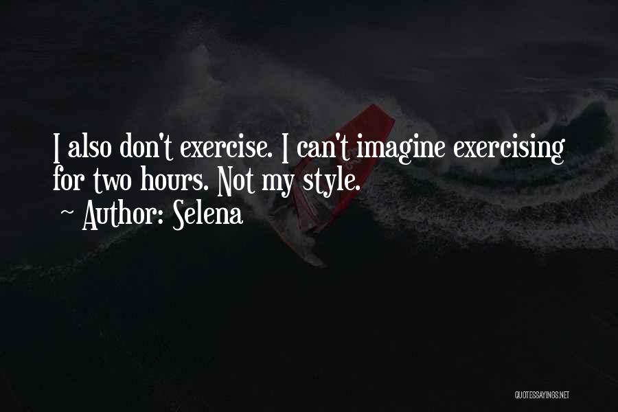 Selena Quotes: I Also Don't Exercise. I Can't Imagine Exercising For Two Hours. Not My Style.