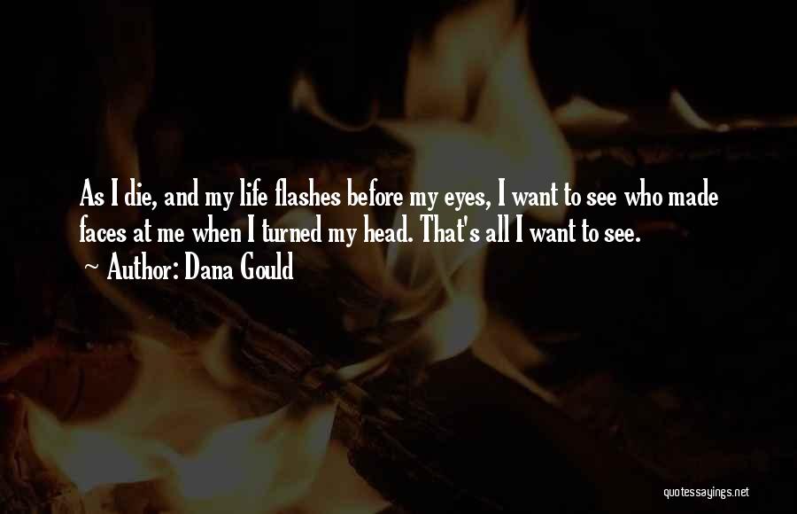 Dana Gould Quotes: As I Die, And My Life Flashes Before My Eyes, I Want To See Who Made Faces At Me When