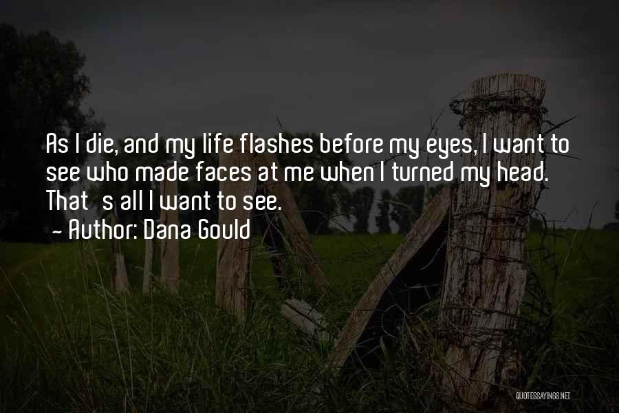 Dana Gould Quotes: As I Die, And My Life Flashes Before My Eyes, I Want To See Who Made Faces At Me When