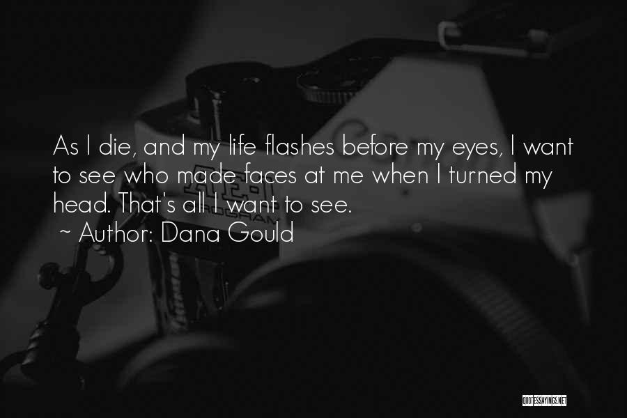 Dana Gould Quotes: As I Die, And My Life Flashes Before My Eyes, I Want To See Who Made Faces At Me When