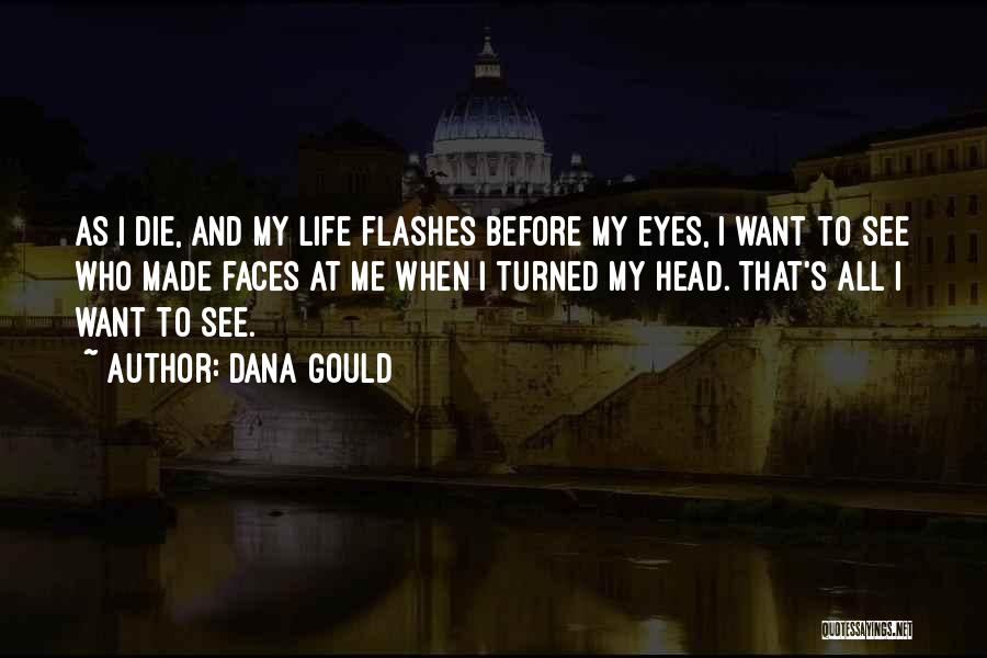 Dana Gould Quotes: As I Die, And My Life Flashes Before My Eyes, I Want To See Who Made Faces At Me When