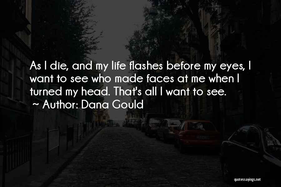 Dana Gould Quotes: As I Die, And My Life Flashes Before My Eyes, I Want To See Who Made Faces At Me When