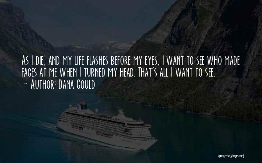 Dana Gould Quotes: As I Die, And My Life Flashes Before My Eyes, I Want To See Who Made Faces At Me When