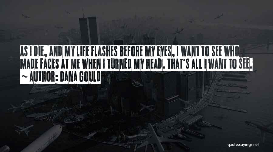 Dana Gould Quotes: As I Die, And My Life Flashes Before My Eyes, I Want To See Who Made Faces At Me When