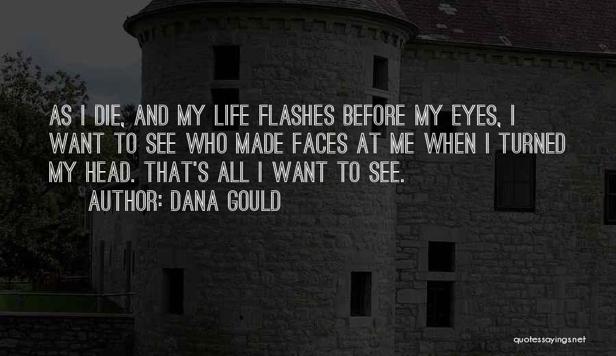 Dana Gould Quotes: As I Die, And My Life Flashes Before My Eyes, I Want To See Who Made Faces At Me When