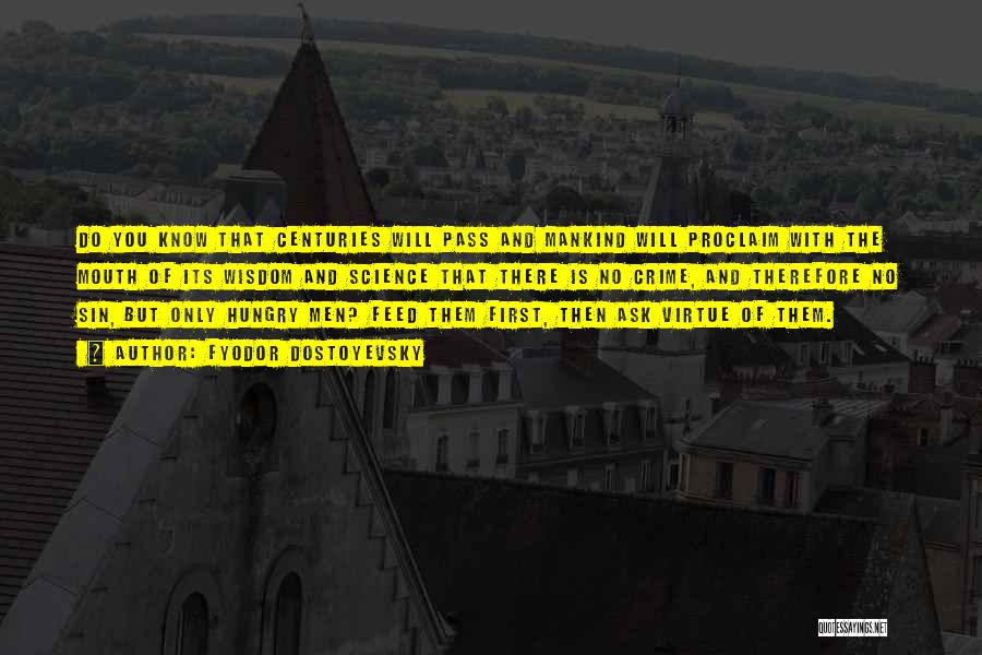 Fyodor Dostoyevsky Quotes: Do You Know That Centuries Will Pass And Mankind Will Proclaim With The Mouth Of Its Wisdom And Science That