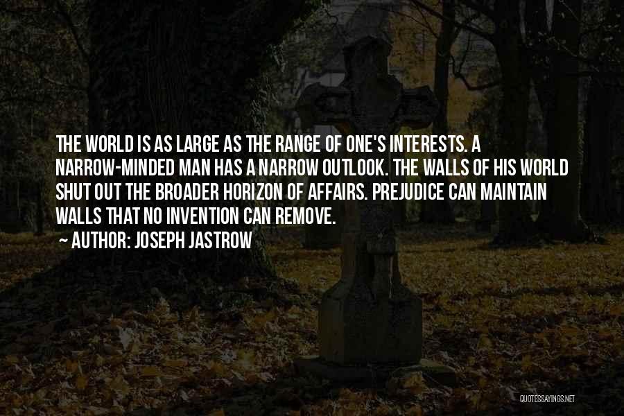 Joseph Jastrow Quotes: The World Is As Large As The Range Of One's Interests. A Narrow-minded Man Has A Narrow Outlook. The Walls