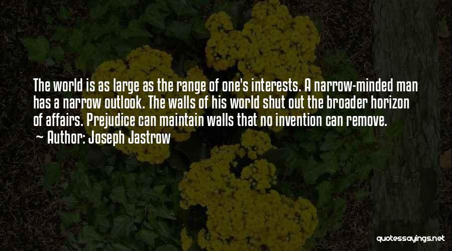 Joseph Jastrow Quotes: The World Is As Large As The Range Of One's Interests. A Narrow-minded Man Has A Narrow Outlook. The Walls