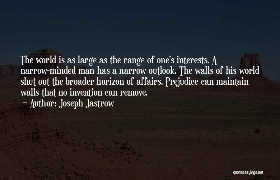 Joseph Jastrow Quotes: The World Is As Large As The Range Of One's Interests. A Narrow-minded Man Has A Narrow Outlook. The Walls