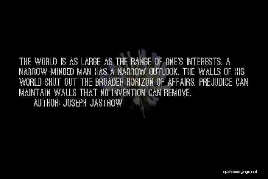 Joseph Jastrow Quotes: The World Is As Large As The Range Of One's Interests. A Narrow-minded Man Has A Narrow Outlook. The Walls