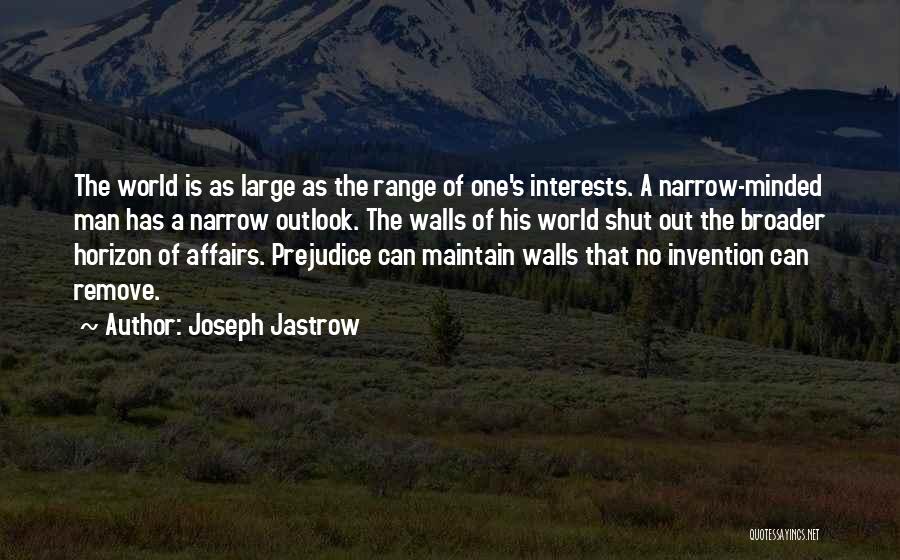 Joseph Jastrow Quotes: The World Is As Large As The Range Of One's Interests. A Narrow-minded Man Has A Narrow Outlook. The Walls