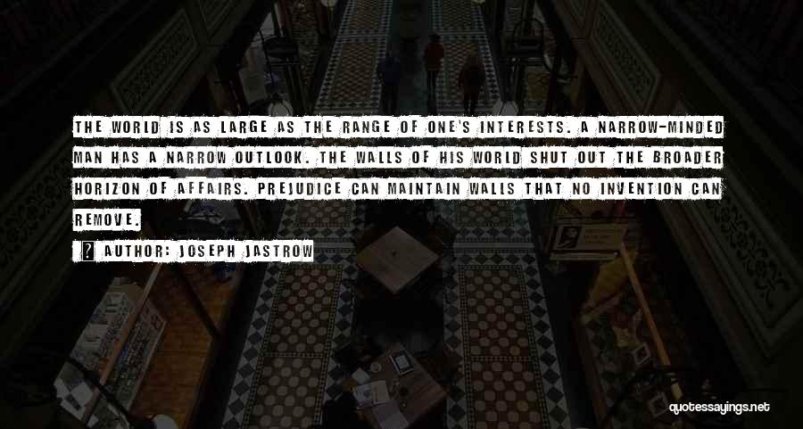 Joseph Jastrow Quotes: The World Is As Large As The Range Of One's Interests. A Narrow-minded Man Has A Narrow Outlook. The Walls