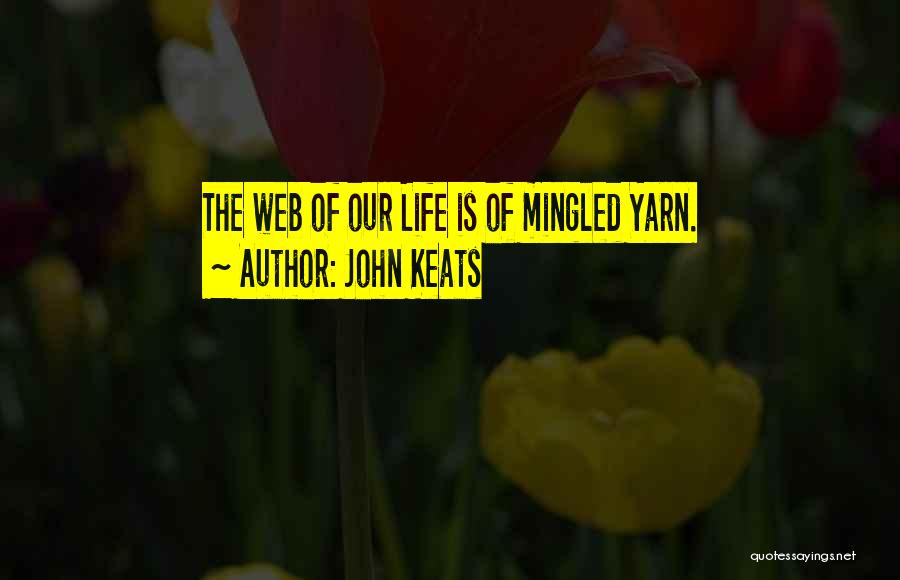 John Keats Quotes: The Web Of Our Life Is Of Mingled Yarn.