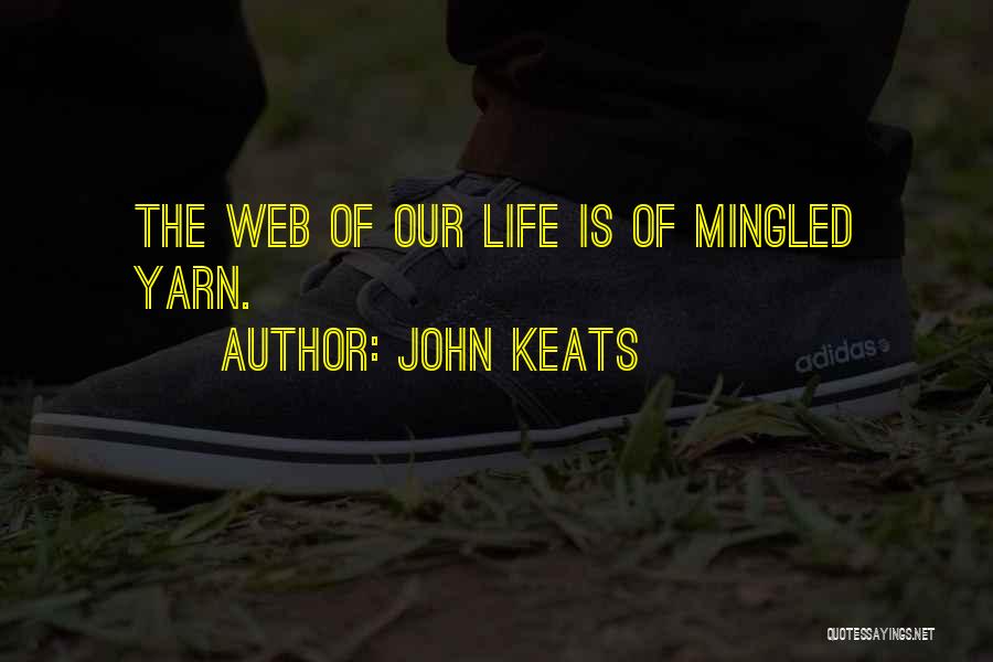 John Keats Quotes: The Web Of Our Life Is Of Mingled Yarn.