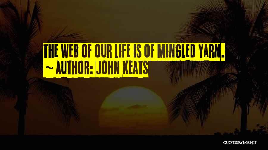 John Keats Quotes: The Web Of Our Life Is Of Mingled Yarn.