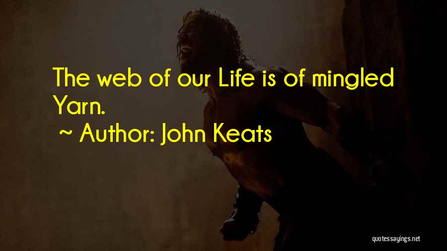 John Keats Quotes: The Web Of Our Life Is Of Mingled Yarn.
