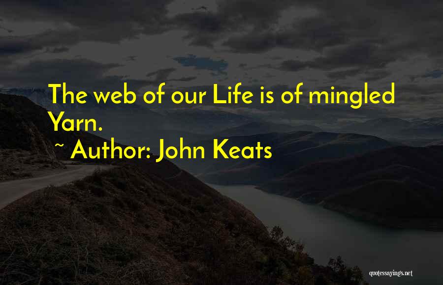 John Keats Quotes: The Web Of Our Life Is Of Mingled Yarn.