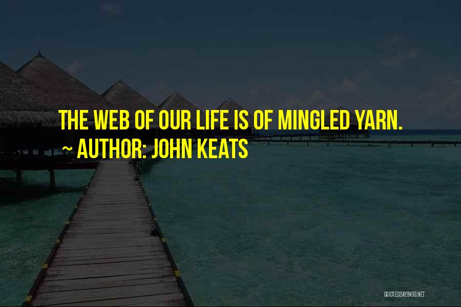 John Keats Quotes: The Web Of Our Life Is Of Mingled Yarn.