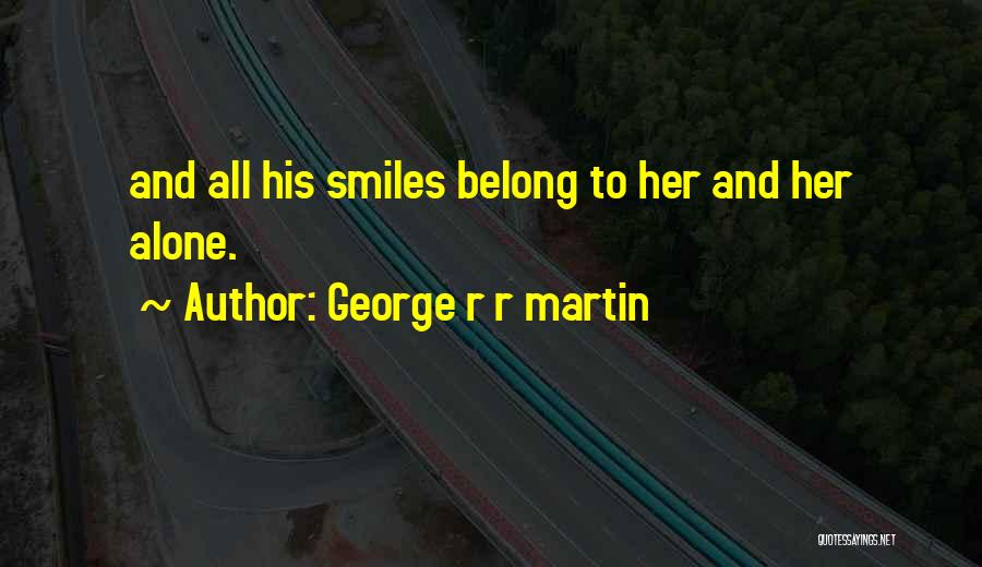 George R R Martin Quotes: And All His Smiles Belong To Her And Her Alone.