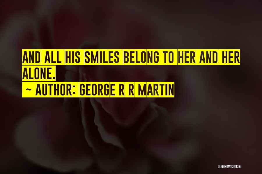 George R R Martin Quotes: And All His Smiles Belong To Her And Her Alone.