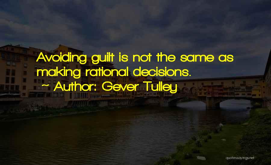 Gever Tulley Quotes: Avoiding Guilt Is Not The Same As Making Rational Decisions.