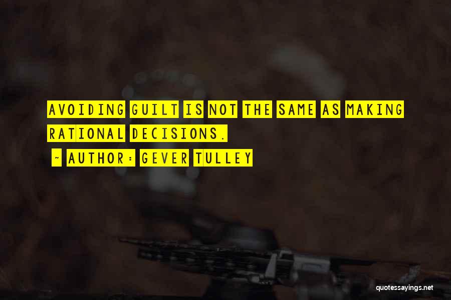 Gever Tulley Quotes: Avoiding Guilt Is Not The Same As Making Rational Decisions.