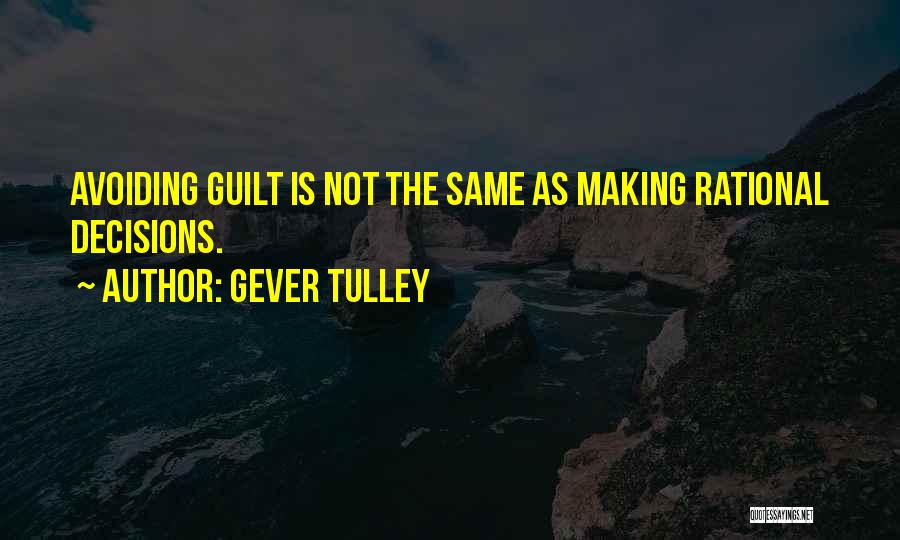 Gever Tulley Quotes: Avoiding Guilt Is Not The Same As Making Rational Decisions.